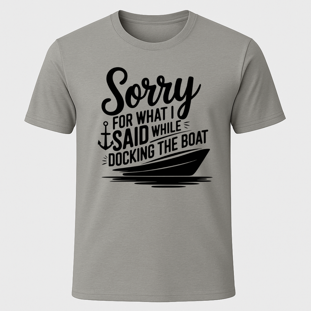 "Sorry For What I Said While Docking The Boat" Motorboat T-Shirt