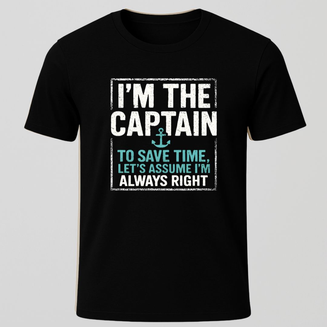 "I'm The Captain, To Save Time Let's Assume I'm Right" T-Shirt