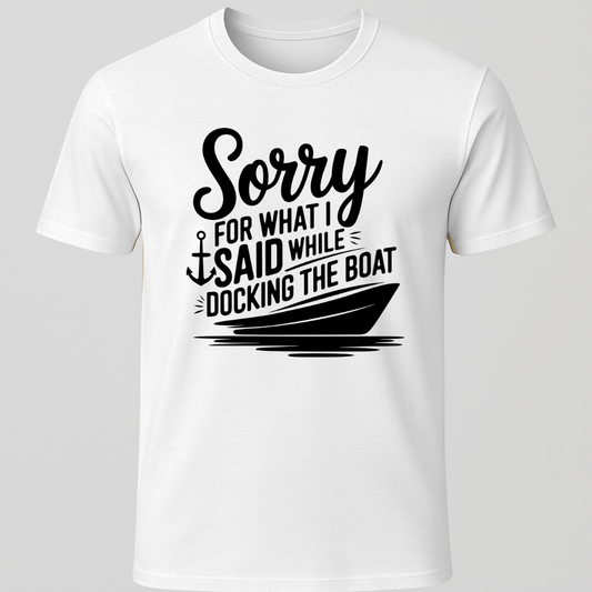 "Sorry For What I Said While Docking The Boat" Motorboat T-Shirt