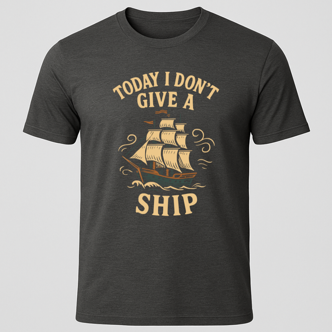 "Today I Don't Give A Ship" T-Shirt