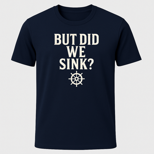 "But Did We Sink?" T-Shirt