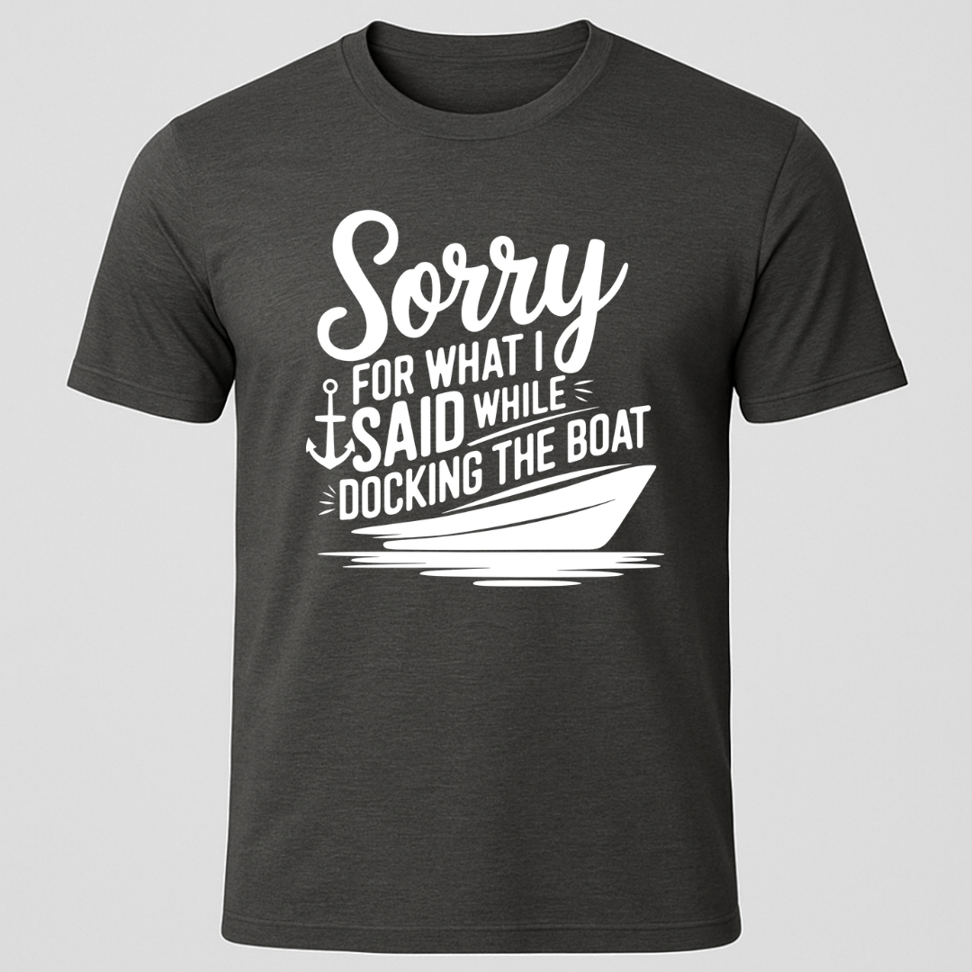 "Sorry For What I Said While Docking The Boat" Motorboat T-Shirt