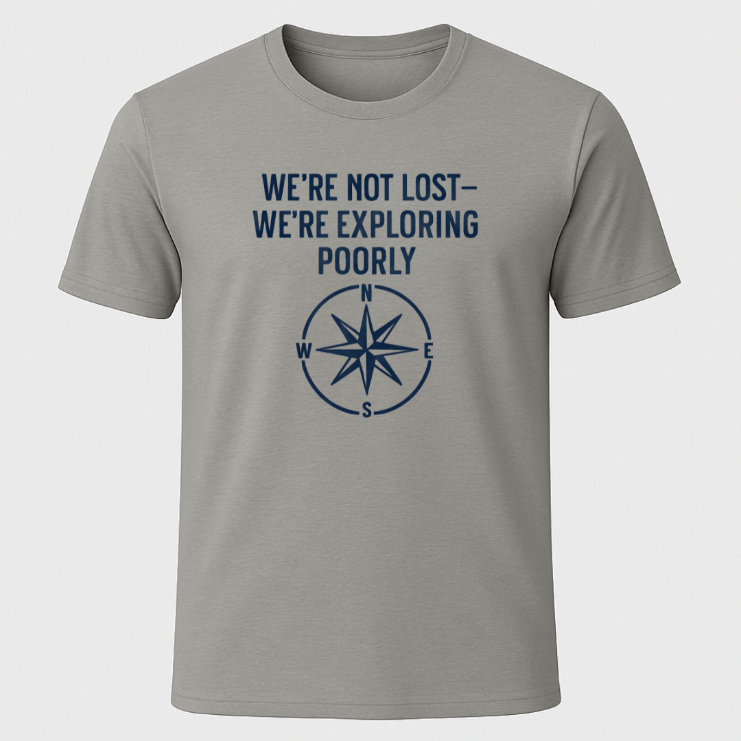 We're Not Lost, We're Exploring Poorly T-Shirt