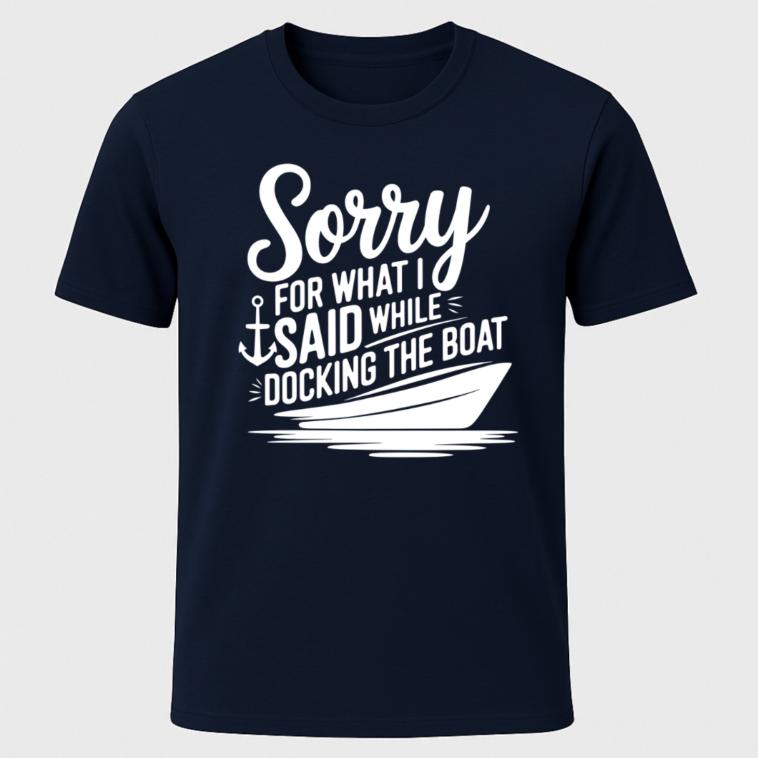 "Sorry For What I Said While Docking The Boat" Motorboat T-Shirt