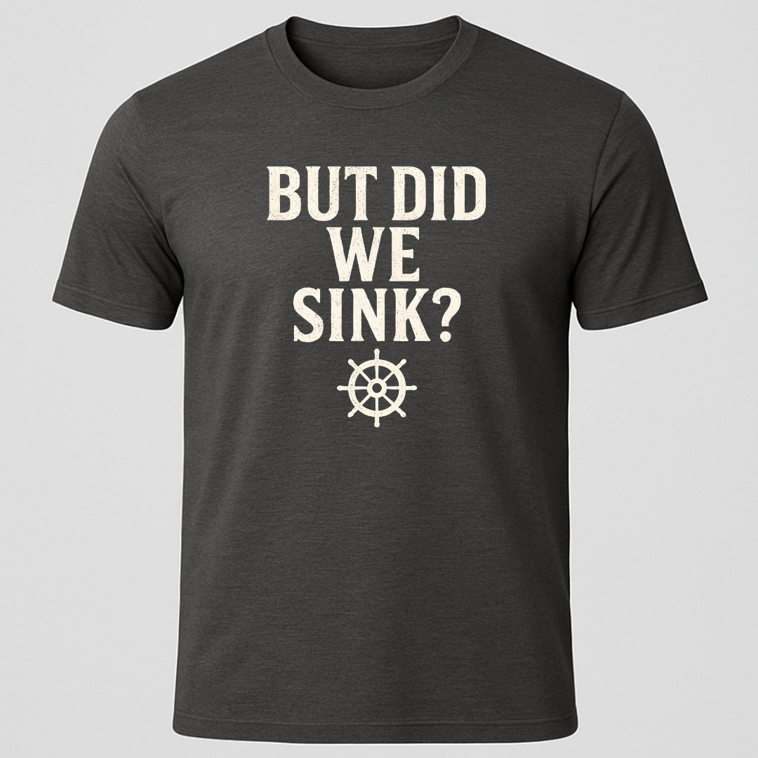 "But Did We Sink?" T-Shirt