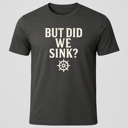 "But Did We Sink?" T-Shirt