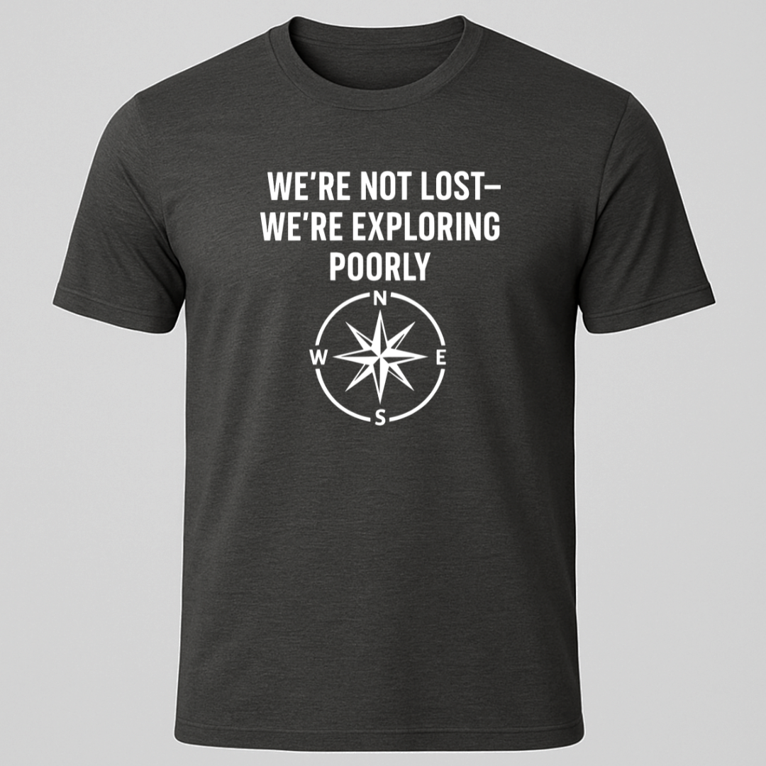 We're Not Lost, We're Exploring Poorly T-Shirt