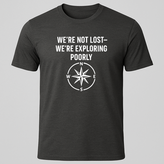 We're Not Lost, We're Exploring Poorly T-Shirt