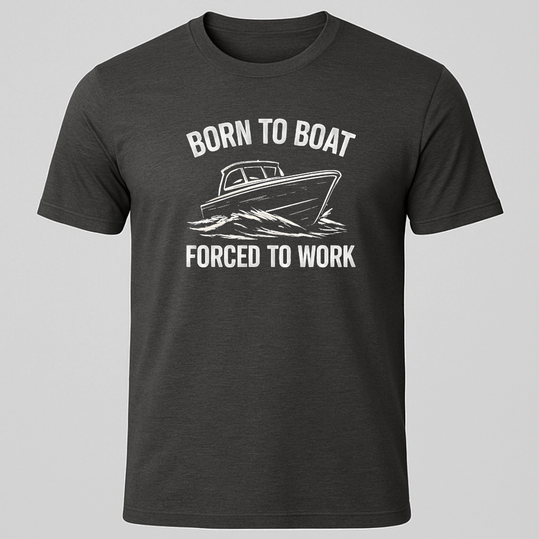 Born to Boat, Forced to Work T-Shirt