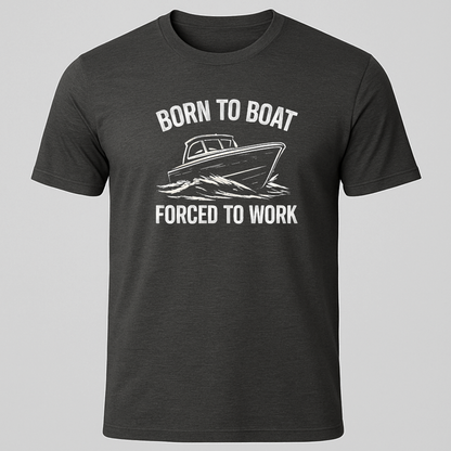 Born to Boat, Forced to Work T-Shirt