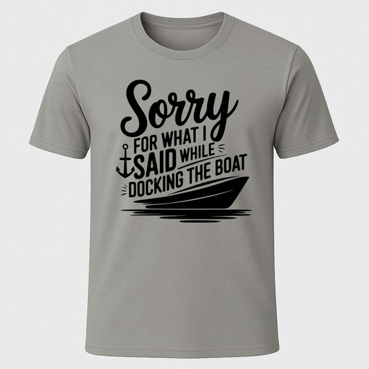 "Sorry For What I Said While Docking The Boat" Motorboat T-Shirt