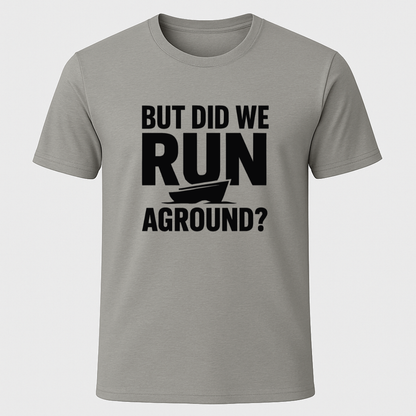 But Did We Run Aground? T-Shirt