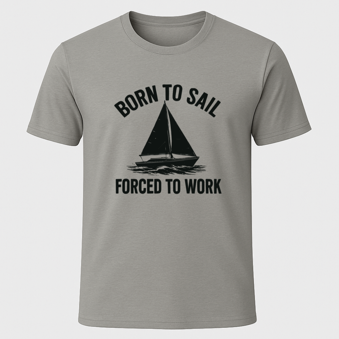 Born to Sail, Forced to Work T-Shirt
