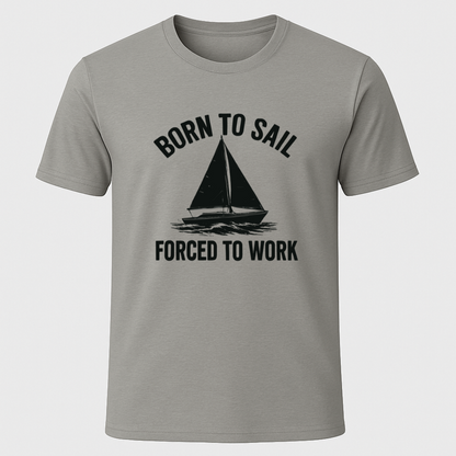 Born to Sail, Forced to Work T-Shirt