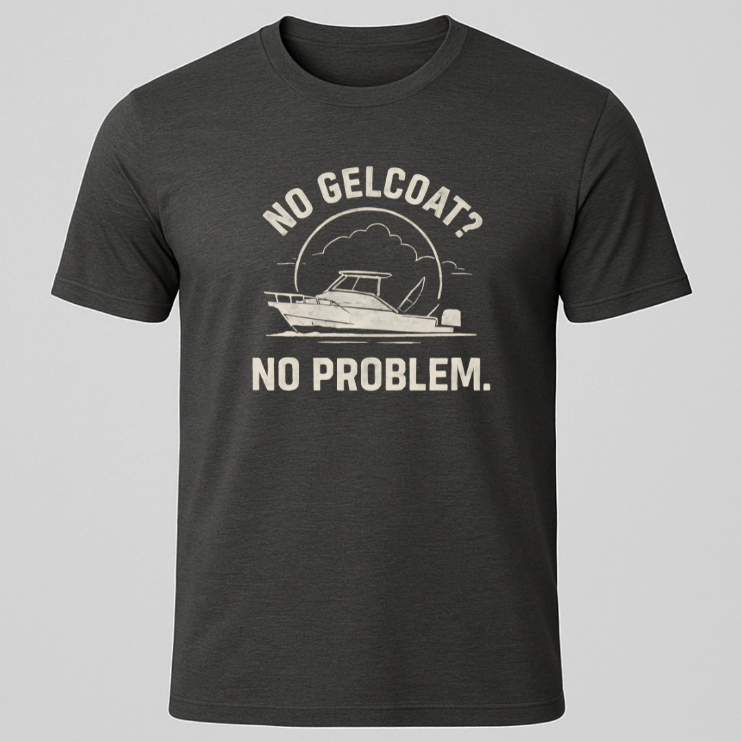 No Gelcoat,  No Problem T-Shirt