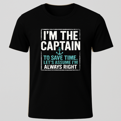 "I'm The Captain, To Save Time Let's Assume I'm Right" T-Shirt