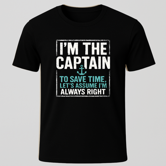 "I'm The Captain, To Save Time Let's Assume I'm Right" T-Shirt