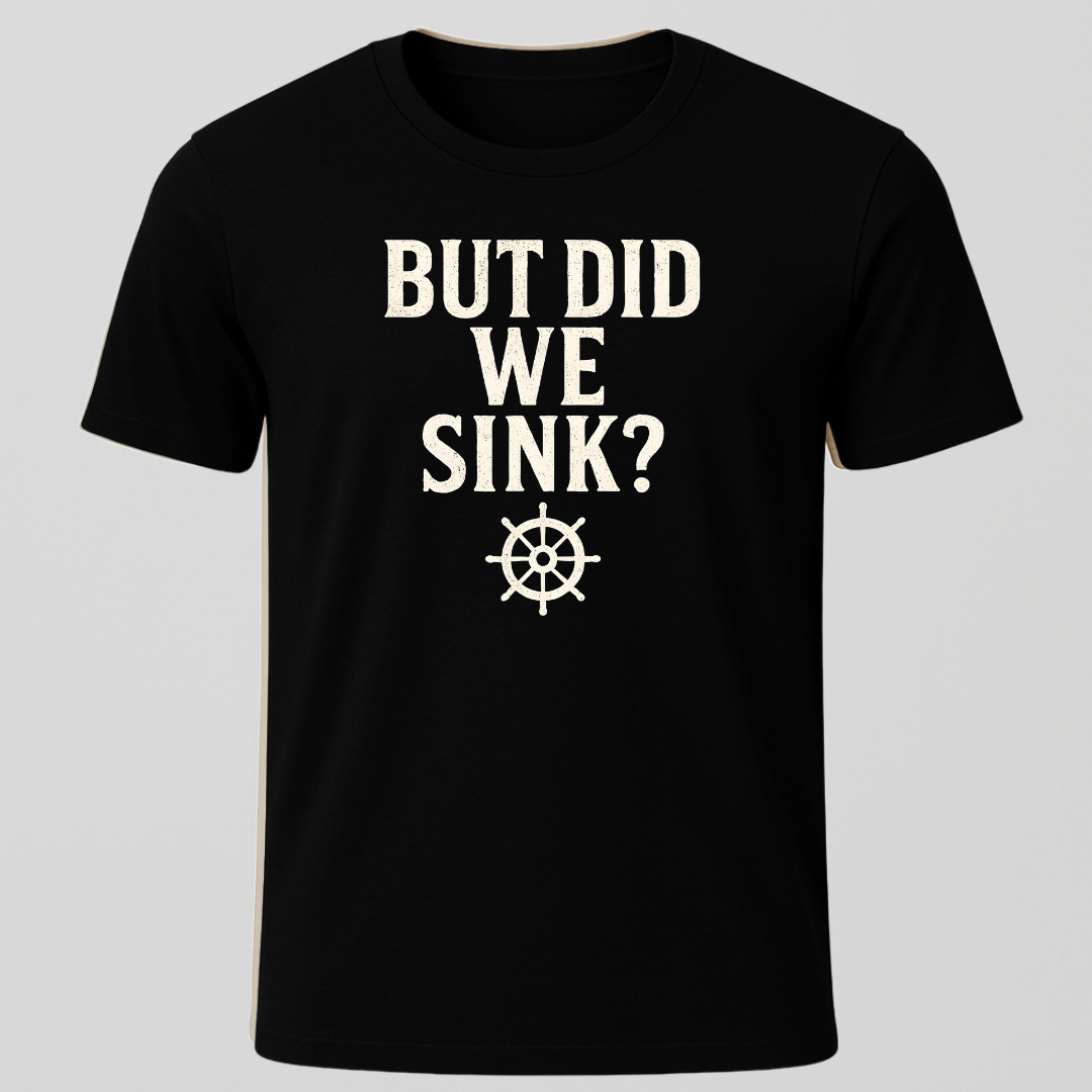 "But Did We Sink?" T-Shirt