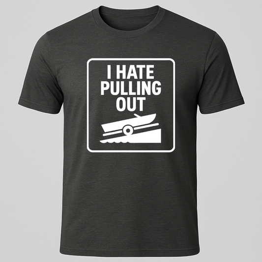 "I Hate Pulling Out" T-Shirt
