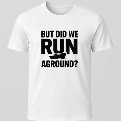 But Did We Run Aground? T-Shirt