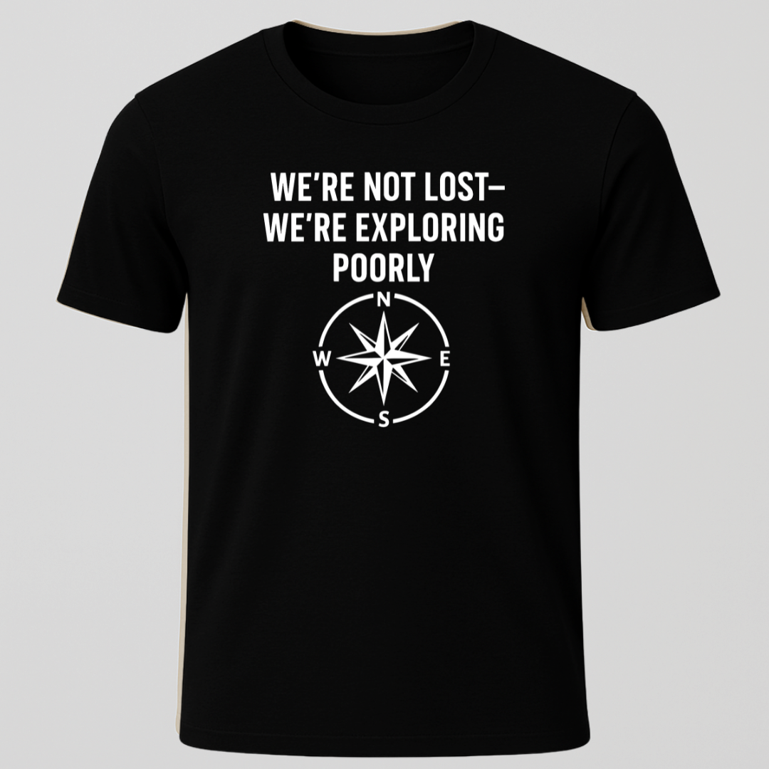 We're Not Lost, We're Exploring Poorly T-Shirt