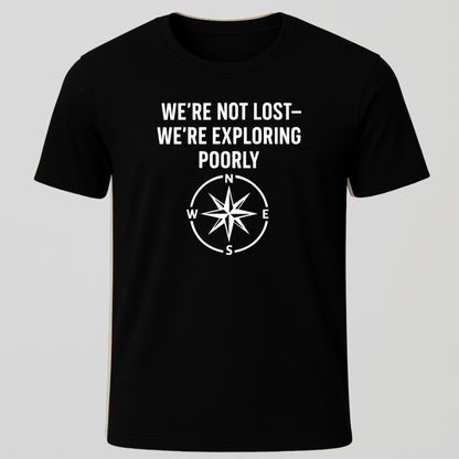 We're Not Lost, We're Exploring Poorly T-Shirt