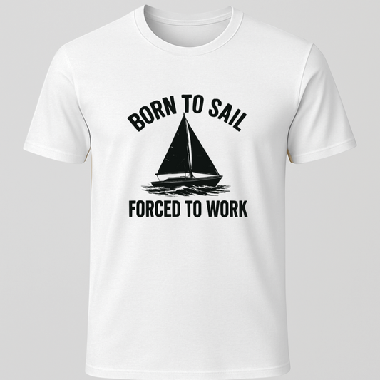 Born to Sail, Forced to Work T-Shirt