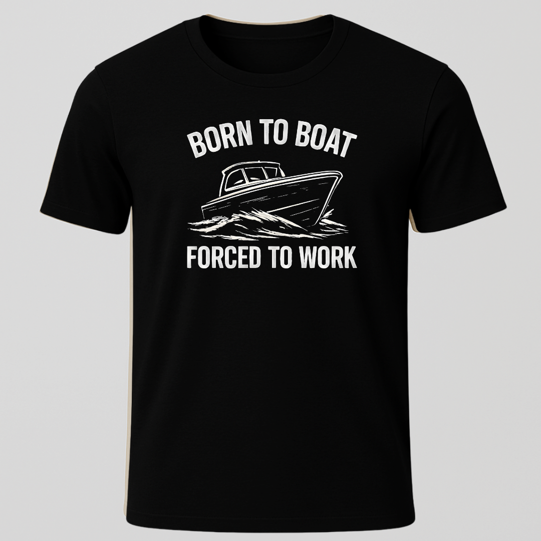 Born to Boat, Forced to Work T-Shirt