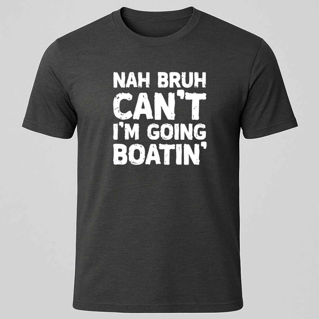 "Nah Bruh Can't I'm Going Boating" T-Shirt