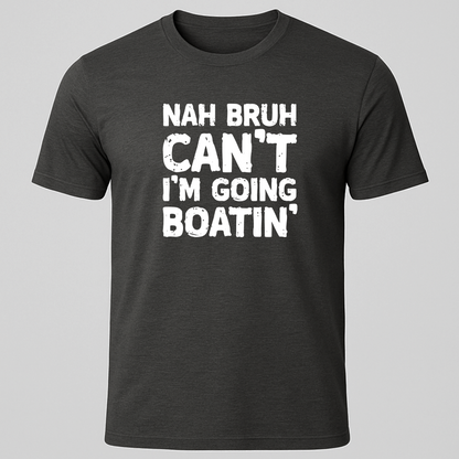 "Nah Bruh Can't I'm Going Boating" T-Shirt