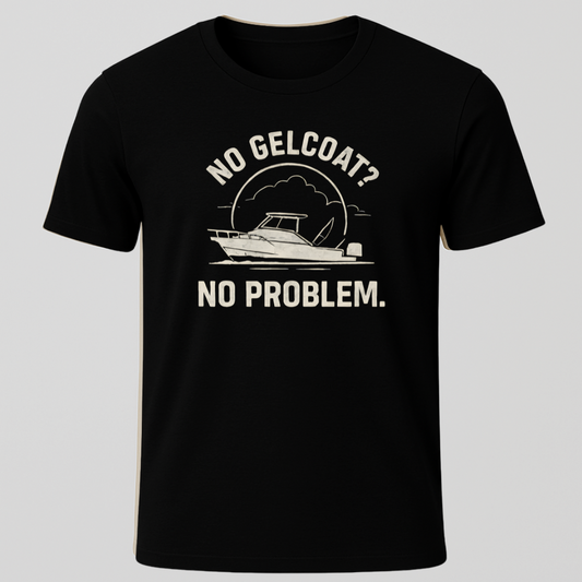 No Gelcoat,  No Problem T-Shirt