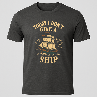 "Today I Don't Give A Ship" T-Shirt