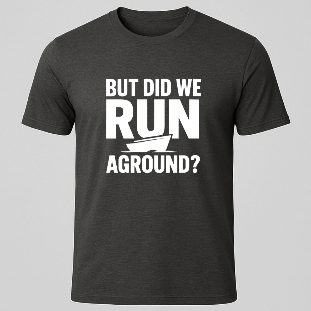 But Did We Run Aground? T-Shirt