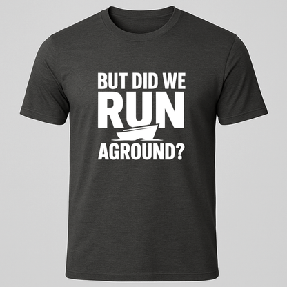 But Did We Run Aground? T-Shirt