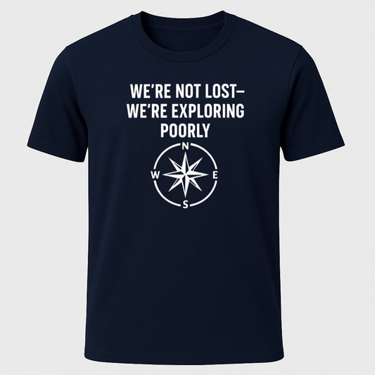 We're Not Lost, We're Exploring Poorly T-Shirt