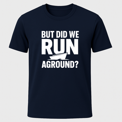 But Did We Run Aground? T-Shirt