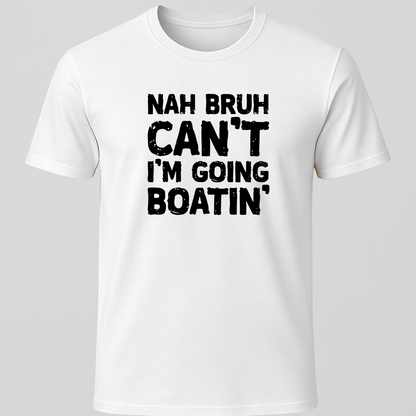 "Nah Bruh Can't I'm Going Boating" T-Shirt