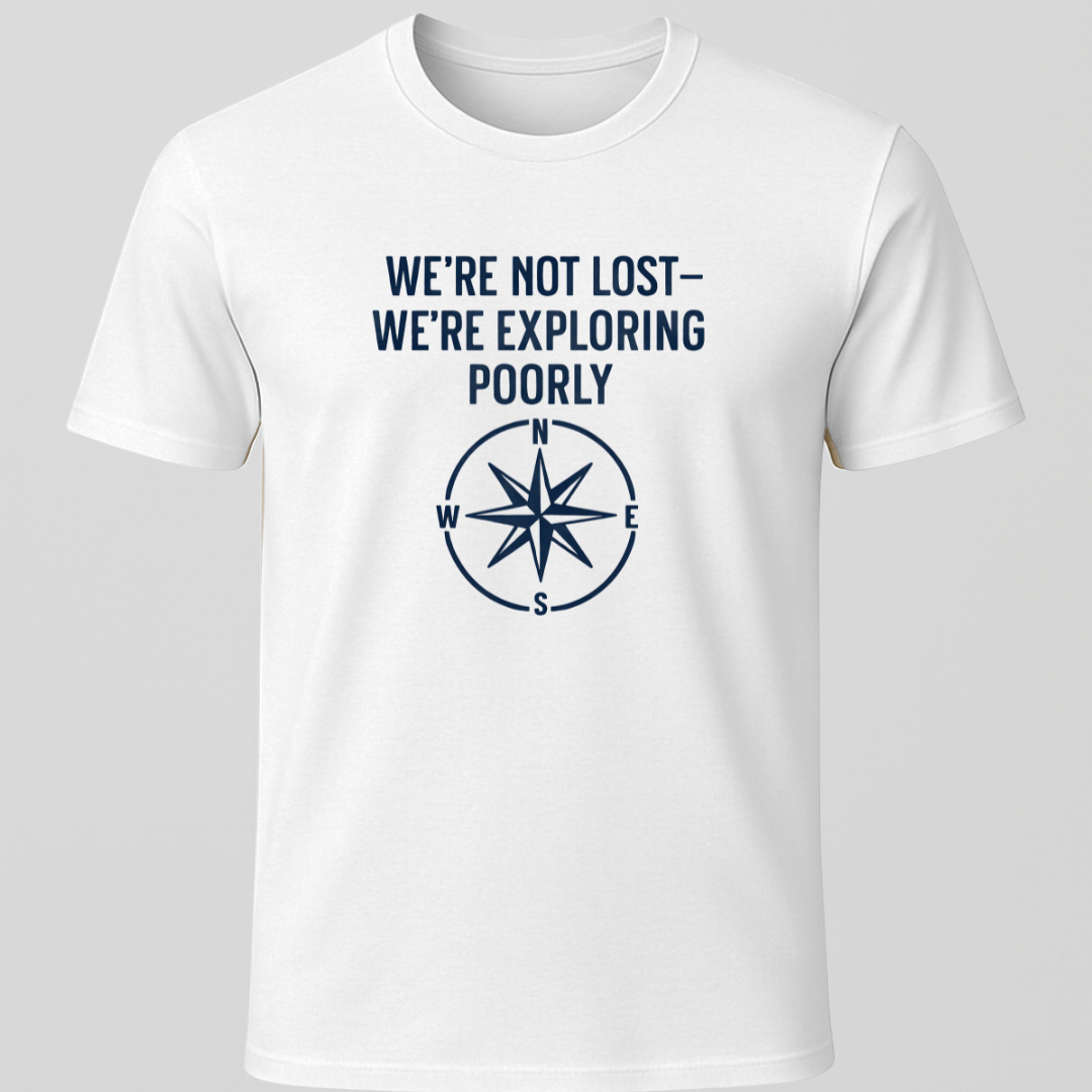 We're Not Lost, We're Exploring Poorly T-Shirt