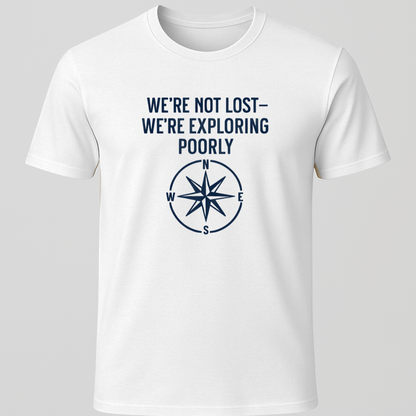 We're Not Lost, We're Exploring Poorly T-Shirt