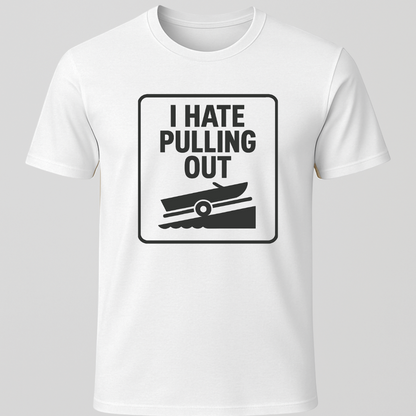 "I Hate Pulling Out" T-Shirt