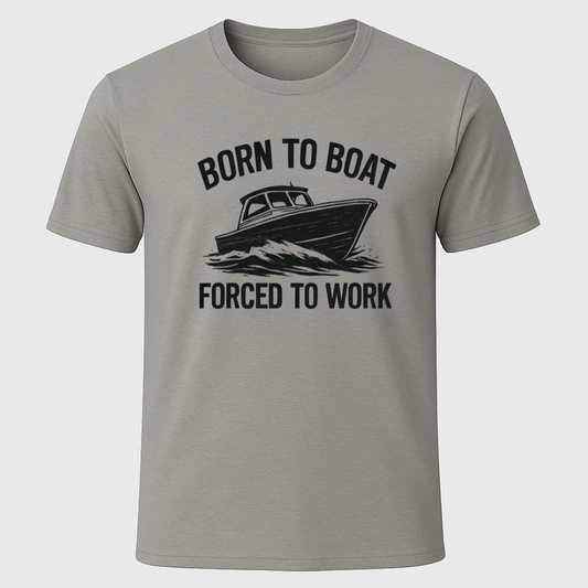 Born to Boat, Forced to Work T-Shirt