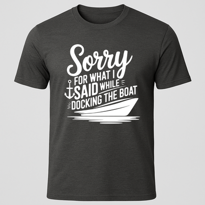 "Sorry For What I Said While Docking The Boat" Motorboat T-Shirt