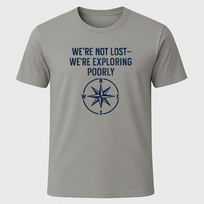 We're Not Lost, We're Exploring Poorly T-Shirt