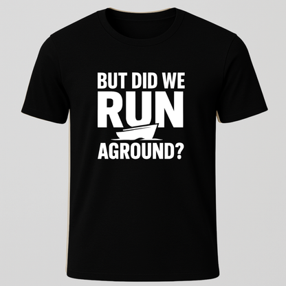 But Did We Run Aground? T-Shirt