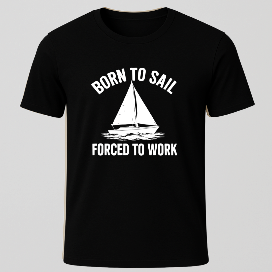 Born to Sail, Forced to Work T-Shirt
