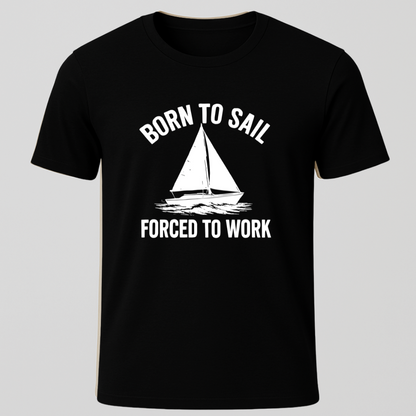 Born to Sail, Forced to Work T-Shirt