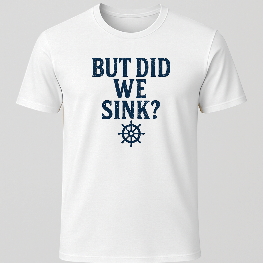 "But Did We Sink?" T-Shirt