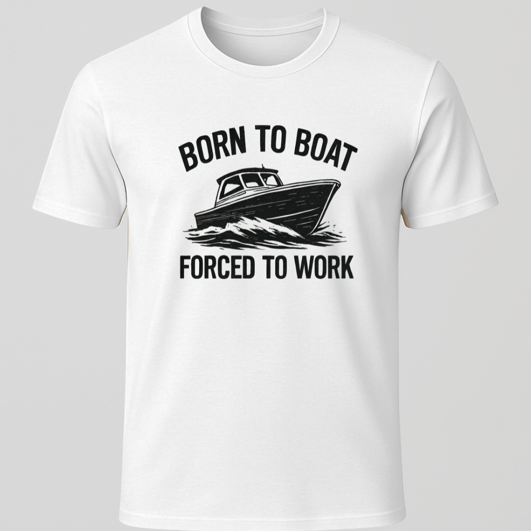 Born to Boat, Forced to Work T-Shirt
