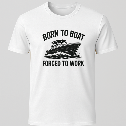 Born to Boat, Forced to Work T-Shirt