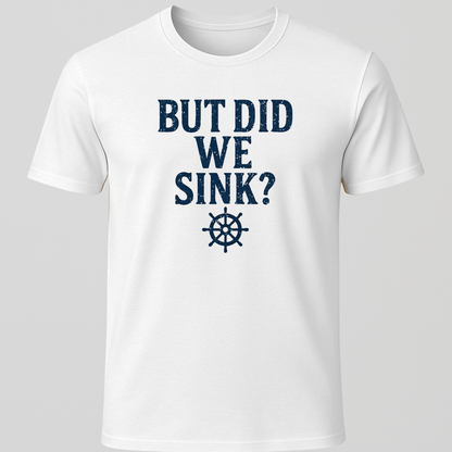 "But Did We Sink?" T-Shirt